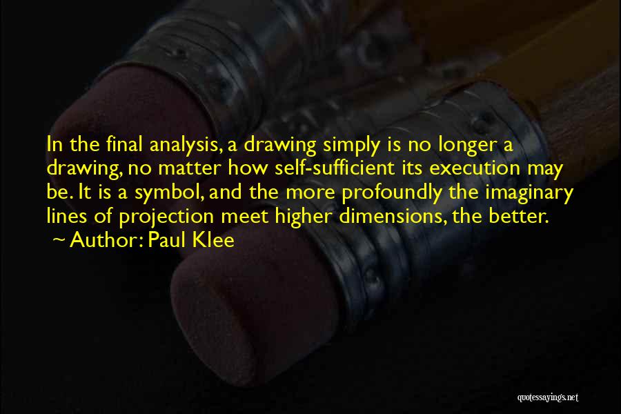 Paul Klee Quotes: In The Final Analysis, A Drawing Simply Is No Longer A Drawing, No Matter How Self-sufficient Its Execution May Be.