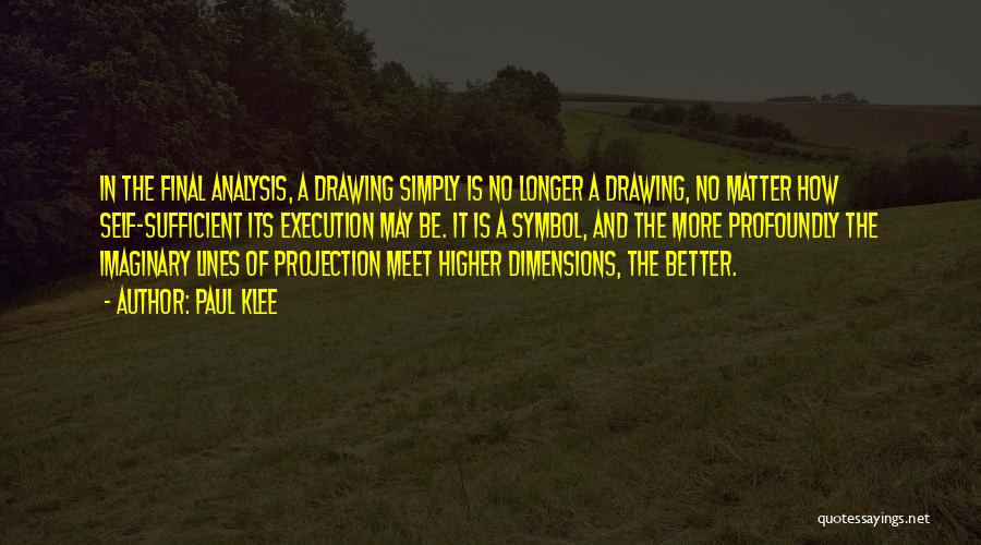 Paul Klee Quotes: In The Final Analysis, A Drawing Simply Is No Longer A Drawing, No Matter How Self-sufficient Its Execution May Be.