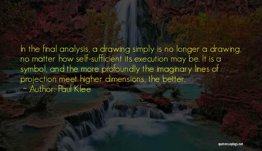 Paul Klee Quotes: In The Final Analysis, A Drawing Simply Is No Longer A Drawing, No Matter How Self-sufficient Its Execution May Be.