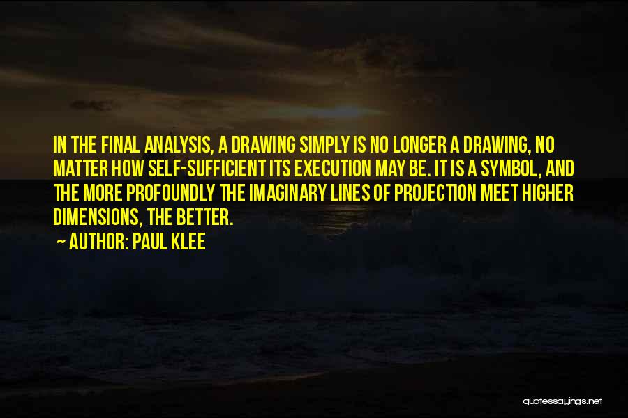 Paul Klee Quotes: In The Final Analysis, A Drawing Simply Is No Longer A Drawing, No Matter How Self-sufficient Its Execution May Be.