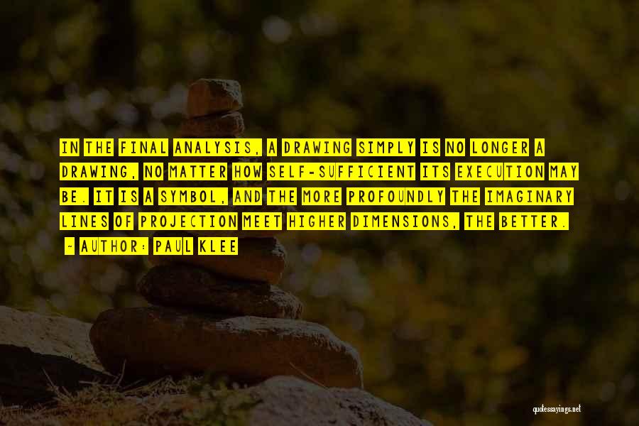 Paul Klee Quotes: In The Final Analysis, A Drawing Simply Is No Longer A Drawing, No Matter How Self-sufficient Its Execution May Be.