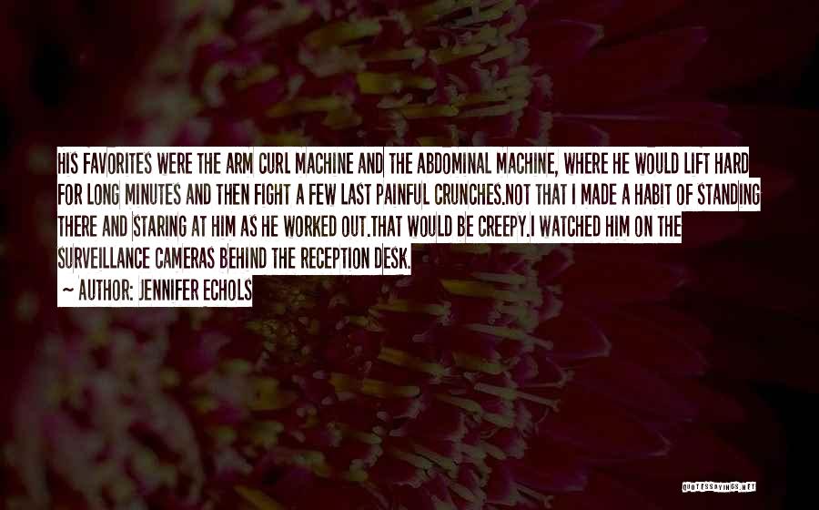 Jennifer Echols Quotes: His Favorites Were The Arm Curl Machine And The Abdominal Machine, Where He Would Lift Hard For Long Minutes And