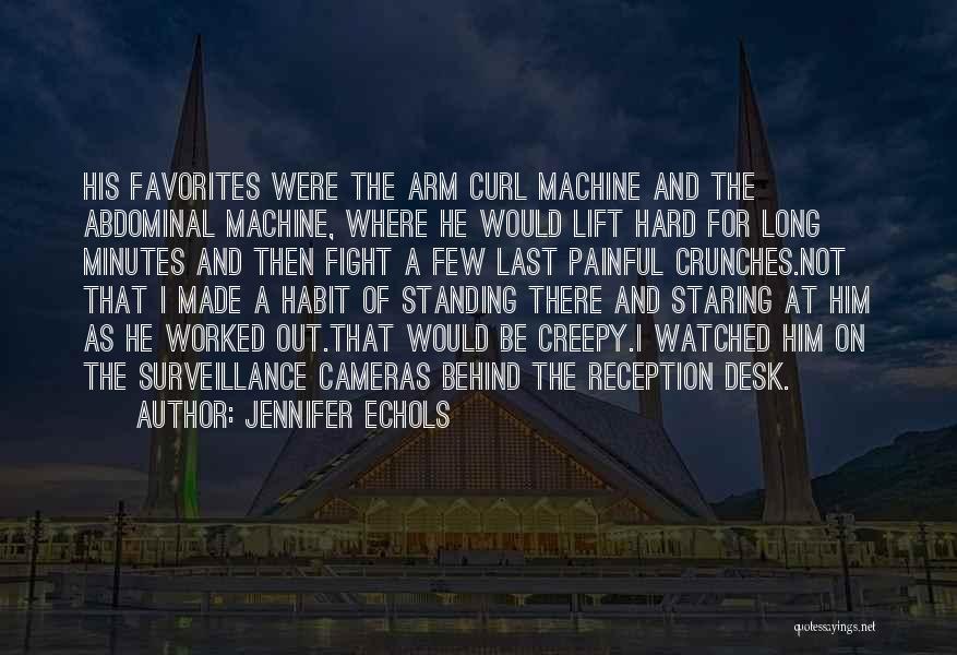 Jennifer Echols Quotes: His Favorites Were The Arm Curl Machine And The Abdominal Machine, Where He Would Lift Hard For Long Minutes And