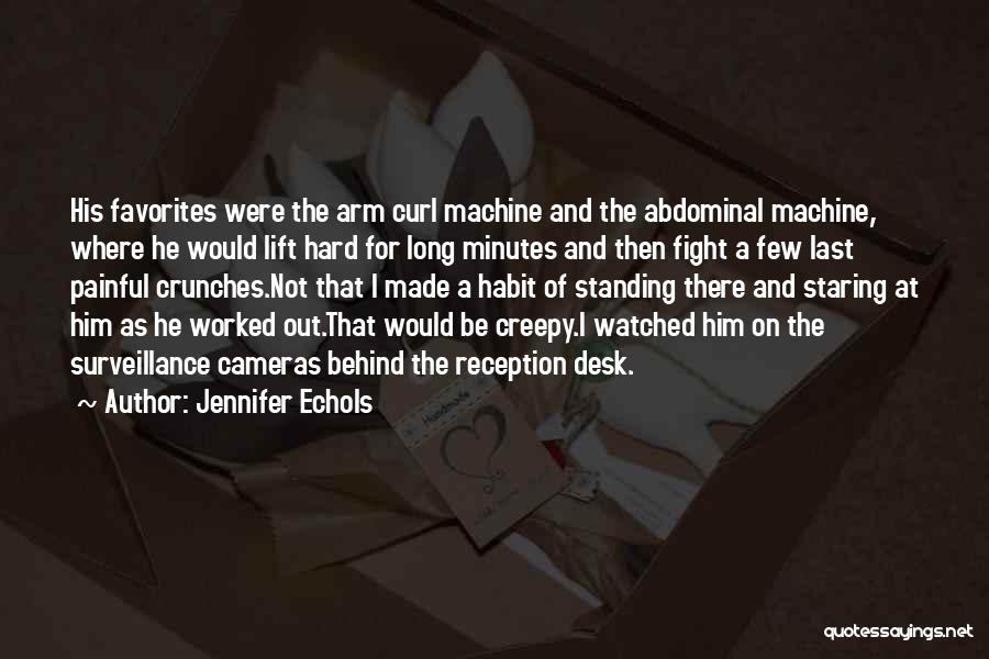 Jennifer Echols Quotes: His Favorites Were The Arm Curl Machine And The Abdominal Machine, Where He Would Lift Hard For Long Minutes And