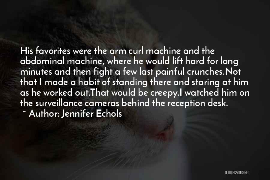 Jennifer Echols Quotes: His Favorites Were The Arm Curl Machine And The Abdominal Machine, Where He Would Lift Hard For Long Minutes And