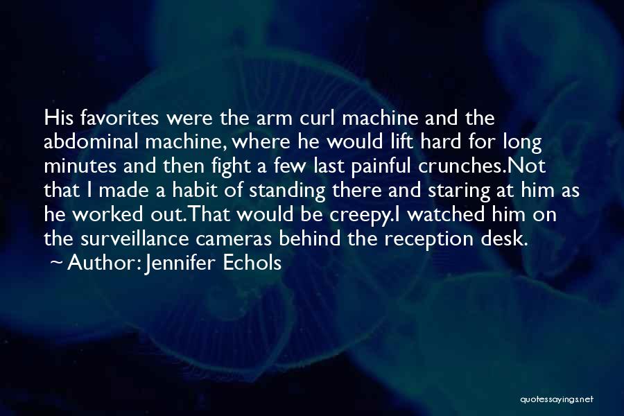 Jennifer Echols Quotes: His Favorites Were The Arm Curl Machine And The Abdominal Machine, Where He Would Lift Hard For Long Minutes And