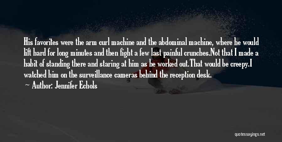 Jennifer Echols Quotes: His Favorites Were The Arm Curl Machine And The Abdominal Machine, Where He Would Lift Hard For Long Minutes And