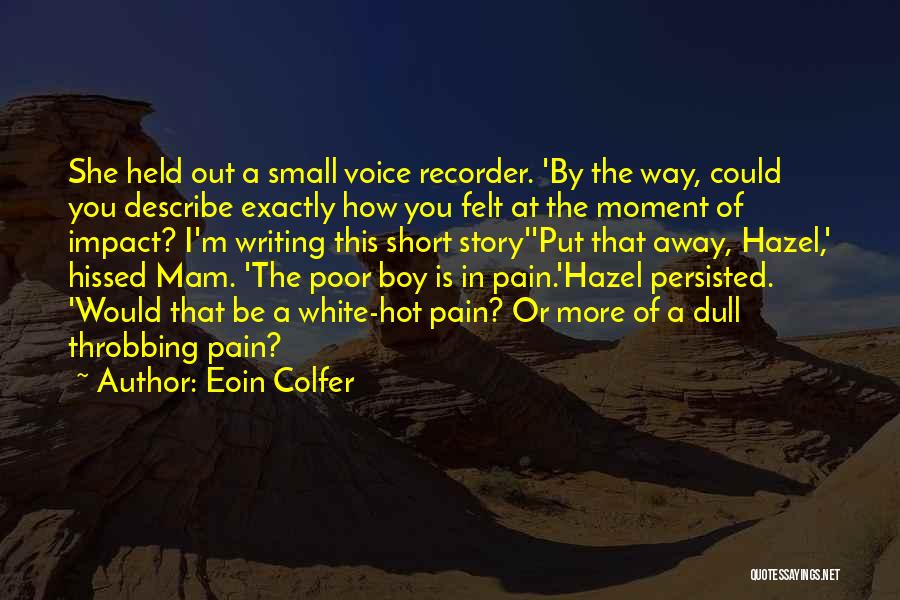 Eoin Colfer Quotes: She Held Out A Small Voice Recorder. 'by The Way, Could You Describe Exactly How You Felt At The Moment