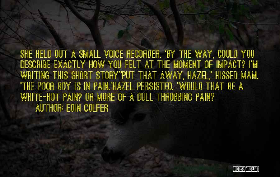 Eoin Colfer Quotes: She Held Out A Small Voice Recorder. 'by The Way, Could You Describe Exactly How You Felt At The Moment