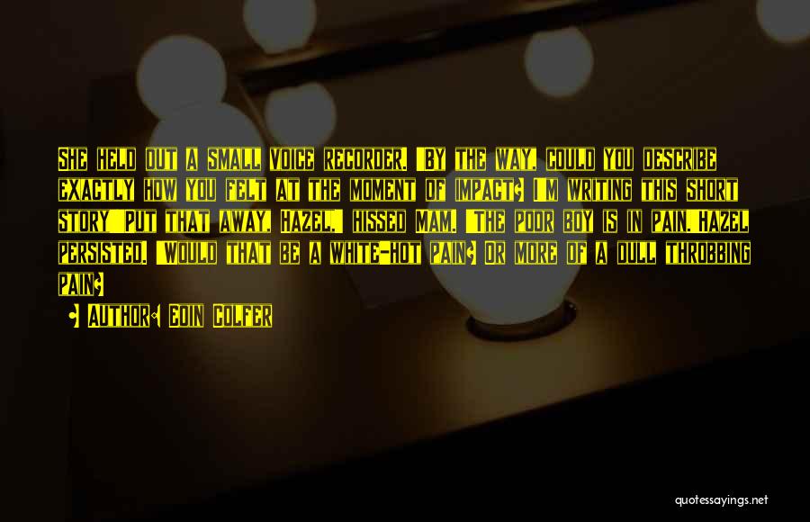 Eoin Colfer Quotes: She Held Out A Small Voice Recorder. 'by The Way, Could You Describe Exactly How You Felt At The Moment