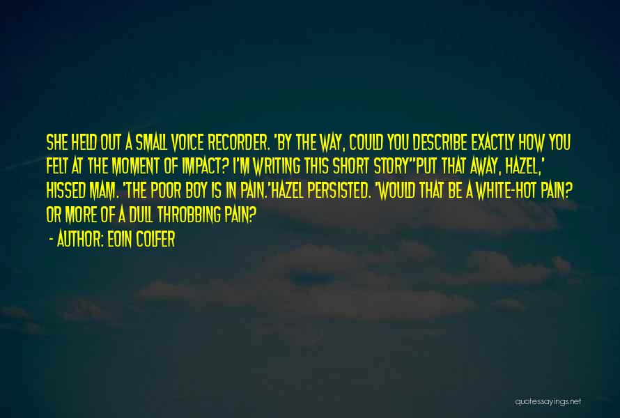 Eoin Colfer Quotes: She Held Out A Small Voice Recorder. 'by The Way, Could You Describe Exactly How You Felt At The Moment