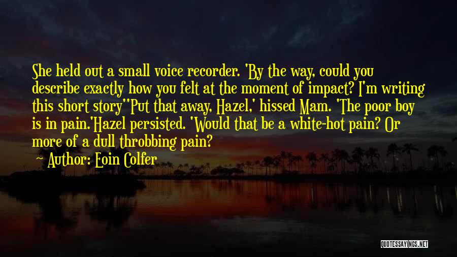 Eoin Colfer Quotes: She Held Out A Small Voice Recorder. 'by The Way, Could You Describe Exactly How You Felt At The Moment