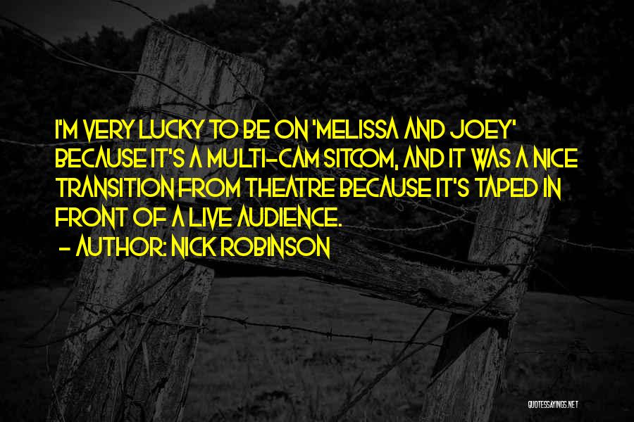 Nick Robinson Quotes: I'm Very Lucky To Be On 'melissa And Joey' Because It's A Multi-cam Sitcom, And It Was A Nice Transition