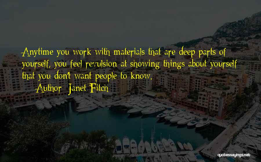 Janet Fitch Quotes: Anytime You Work With Materials That Are Deep Parts Of Yourself, You Feel Revulsion At Showing Things About Yourself That