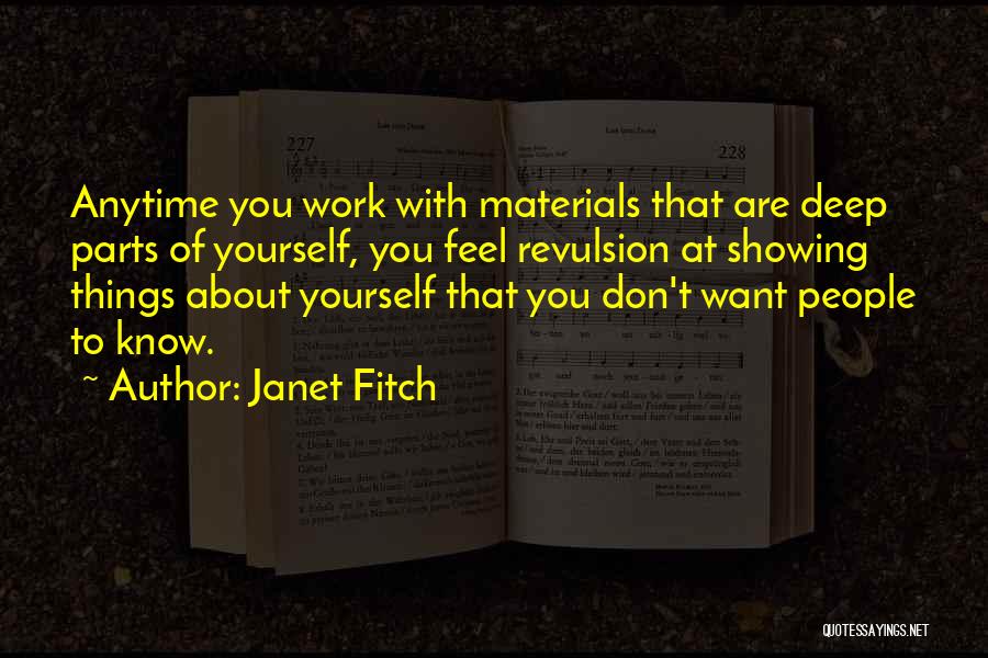 Janet Fitch Quotes: Anytime You Work With Materials That Are Deep Parts Of Yourself, You Feel Revulsion At Showing Things About Yourself That