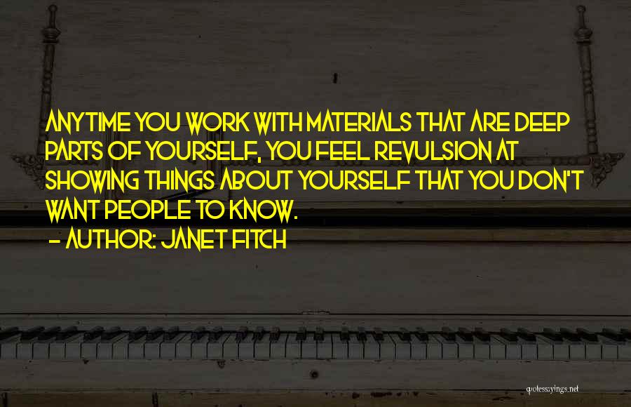 Janet Fitch Quotes: Anytime You Work With Materials That Are Deep Parts Of Yourself, You Feel Revulsion At Showing Things About Yourself That