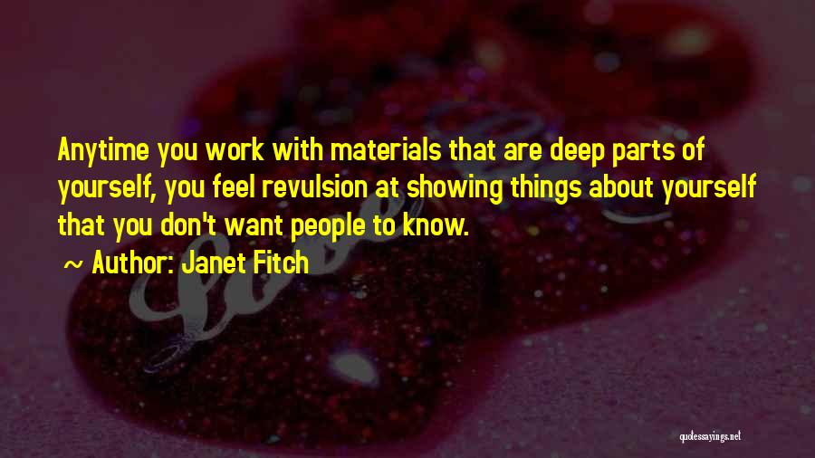 Janet Fitch Quotes: Anytime You Work With Materials That Are Deep Parts Of Yourself, You Feel Revulsion At Showing Things About Yourself That