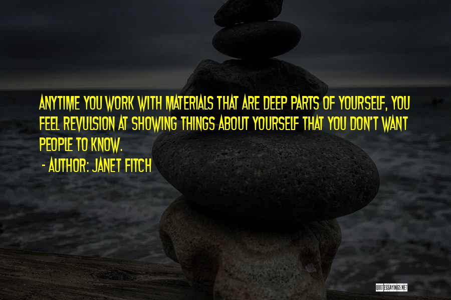 Janet Fitch Quotes: Anytime You Work With Materials That Are Deep Parts Of Yourself, You Feel Revulsion At Showing Things About Yourself That