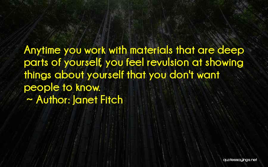 Janet Fitch Quotes: Anytime You Work With Materials That Are Deep Parts Of Yourself, You Feel Revulsion At Showing Things About Yourself That