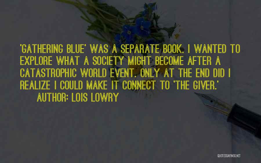 Lois Lowry Quotes: 'gathering Blue' Was A Separate Book. I Wanted To Explore What A Society Might Become After A Catastrophic World Event.