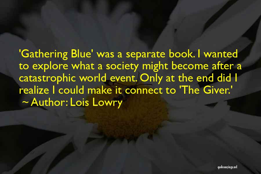 Lois Lowry Quotes: 'gathering Blue' Was A Separate Book. I Wanted To Explore What A Society Might Become After A Catastrophic World Event.