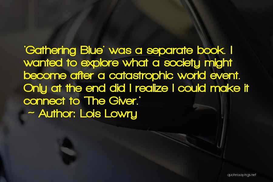 Lois Lowry Quotes: 'gathering Blue' Was A Separate Book. I Wanted To Explore What A Society Might Become After A Catastrophic World Event.