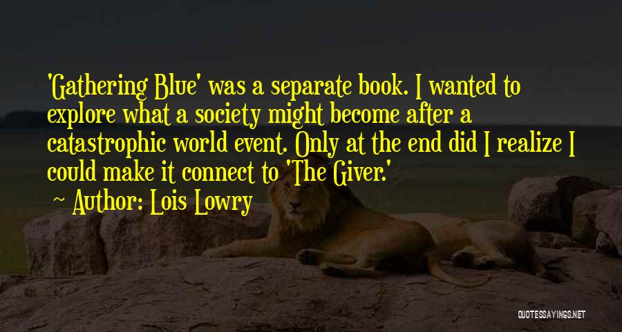 Lois Lowry Quotes: 'gathering Blue' Was A Separate Book. I Wanted To Explore What A Society Might Become After A Catastrophic World Event.