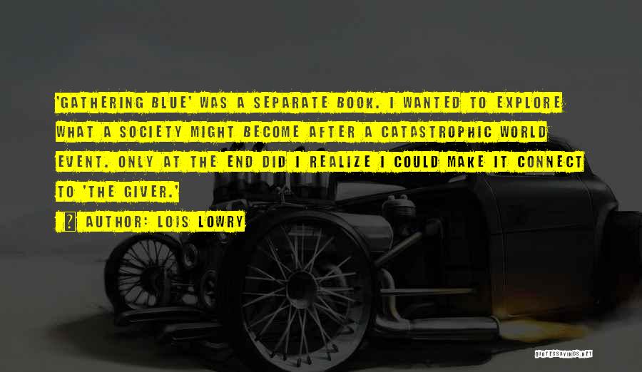 Lois Lowry Quotes: 'gathering Blue' Was A Separate Book. I Wanted To Explore What A Society Might Become After A Catastrophic World Event.