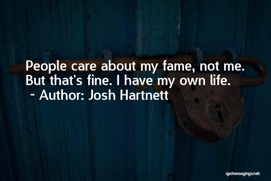 Josh Hartnett Quotes: People Care About My Fame, Not Me. But That's Fine. I Have My Own Life.