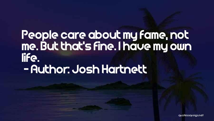 Josh Hartnett Quotes: People Care About My Fame, Not Me. But That's Fine. I Have My Own Life.