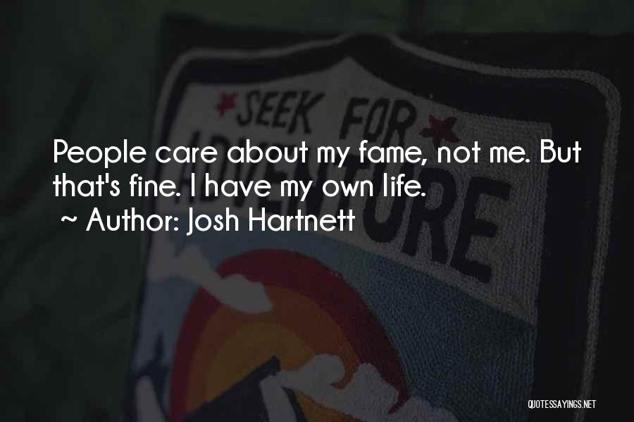 Josh Hartnett Quotes: People Care About My Fame, Not Me. But That's Fine. I Have My Own Life.