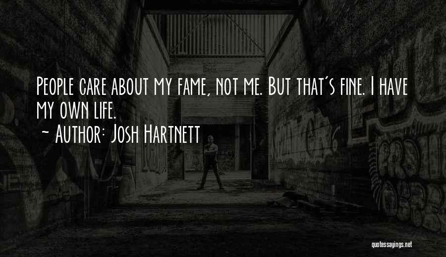 Josh Hartnett Quotes: People Care About My Fame, Not Me. But That's Fine. I Have My Own Life.