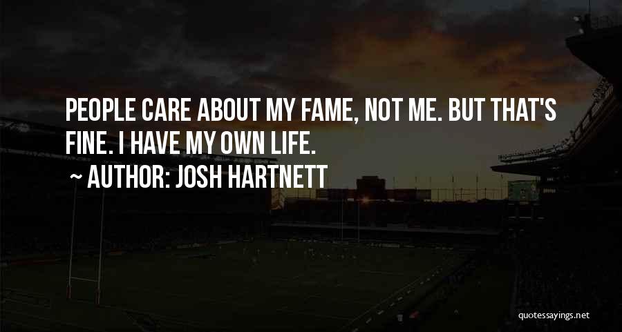 Josh Hartnett Quotes: People Care About My Fame, Not Me. But That's Fine. I Have My Own Life.