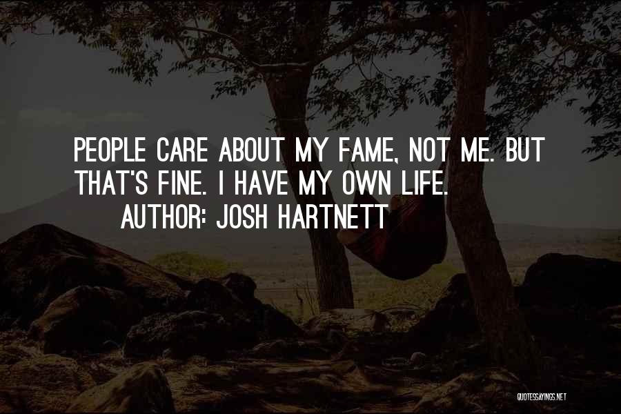 Josh Hartnett Quotes: People Care About My Fame, Not Me. But That's Fine. I Have My Own Life.