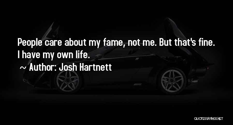 Josh Hartnett Quotes: People Care About My Fame, Not Me. But That's Fine. I Have My Own Life.