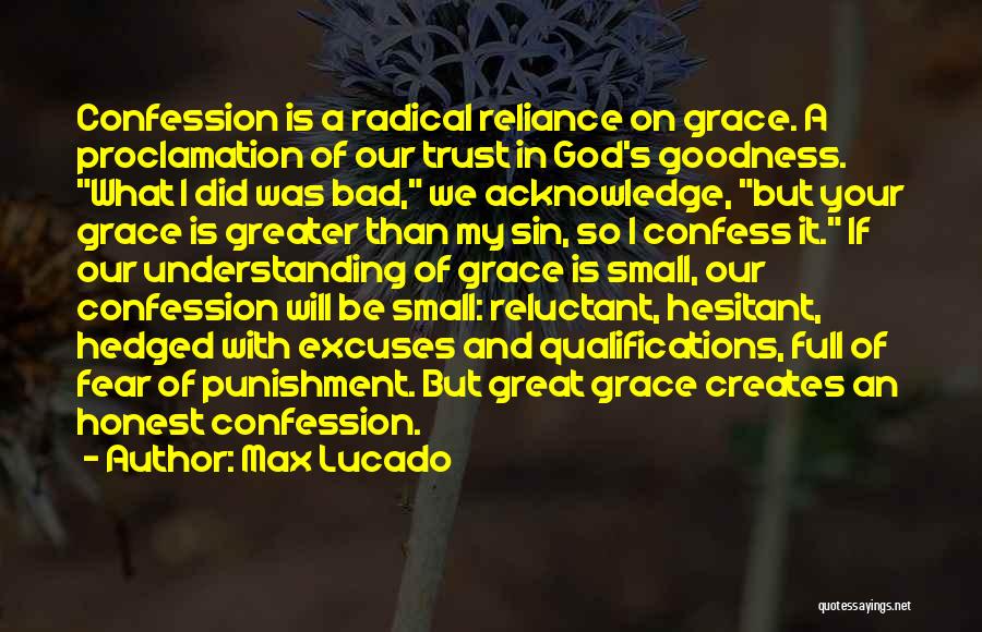Max Lucado Quotes: Confession Is A Radical Reliance On Grace. A Proclamation Of Our Trust In God's Goodness. What I Did Was Bad,