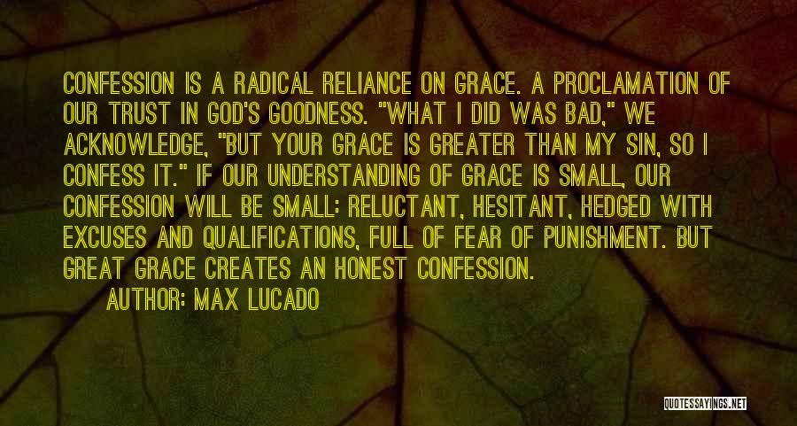 Max Lucado Quotes: Confession Is A Radical Reliance On Grace. A Proclamation Of Our Trust In God's Goodness. What I Did Was Bad,