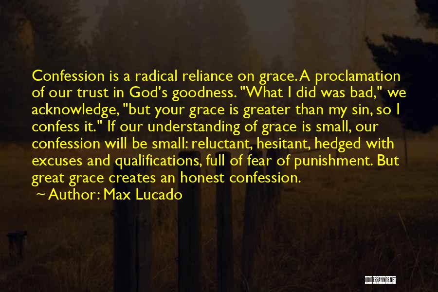 Max Lucado Quotes: Confession Is A Radical Reliance On Grace. A Proclamation Of Our Trust In God's Goodness. What I Did Was Bad,