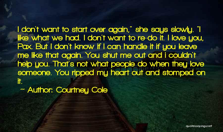 Courtney Cole Quotes: I Don't Want To Start Over Again, She Says Slowly. I Like What We Had. I Don't Want To Re-do