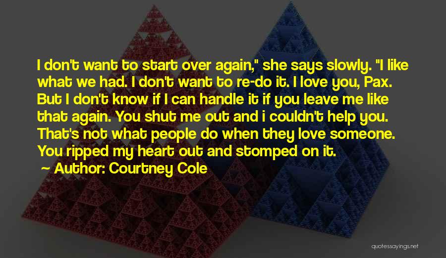 Courtney Cole Quotes: I Don't Want To Start Over Again, She Says Slowly. I Like What We Had. I Don't Want To Re-do