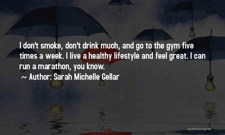 Sarah Michelle Gellar Quotes: I Don't Smoke, Don't Drink Much, And Go To The Gym Five Times A Week. I Live A Healthy Lifestyle