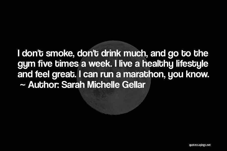 Sarah Michelle Gellar Quotes: I Don't Smoke, Don't Drink Much, And Go To The Gym Five Times A Week. I Live A Healthy Lifestyle