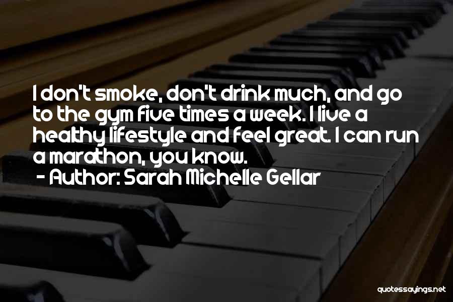 Sarah Michelle Gellar Quotes: I Don't Smoke, Don't Drink Much, And Go To The Gym Five Times A Week. I Live A Healthy Lifestyle