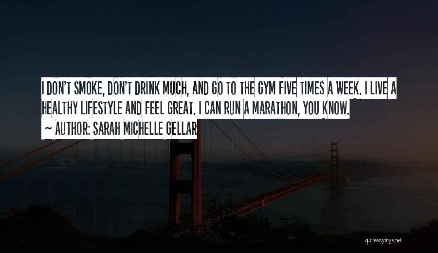 Sarah Michelle Gellar Quotes: I Don't Smoke, Don't Drink Much, And Go To The Gym Five Times A Week. I Live A Healthy Lifestyle