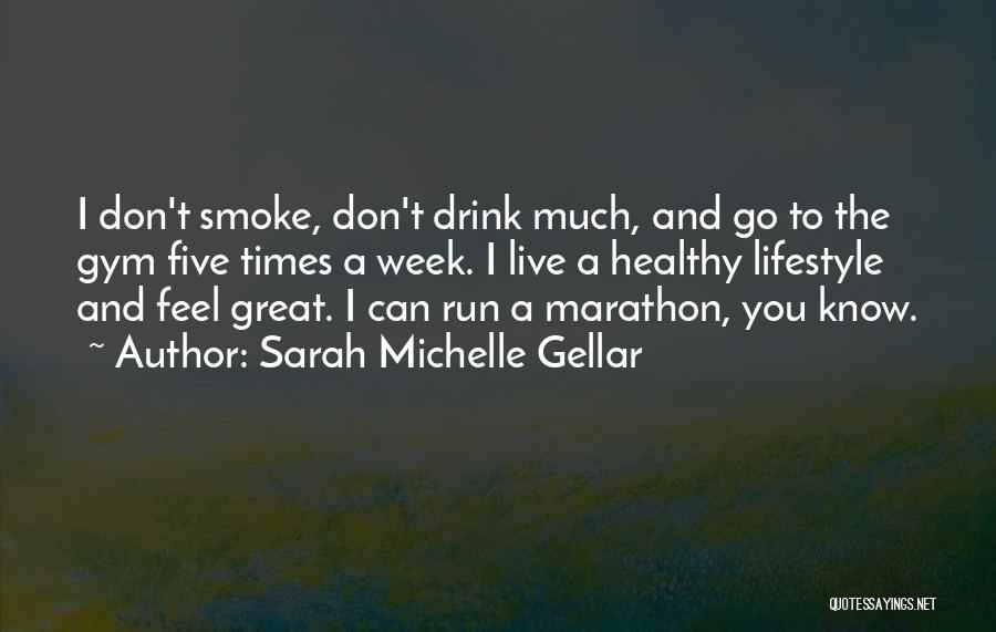 Sarah Michelle Gellar Quotes: I Don't Smoke, Don't Drink Much, And Go To The Gym Five Times A Week. I Live A Healthy Lifestyle