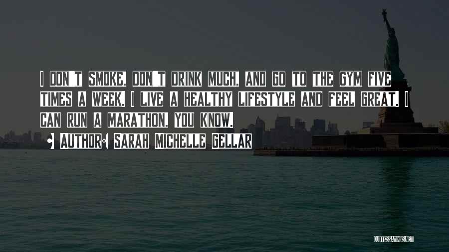 Sarah Michelle Gellar Quotes: I Don't Smoke, Don't Drink Much, And Go To The Gym Five Times A Week. I Live A Healthy Lifestyle