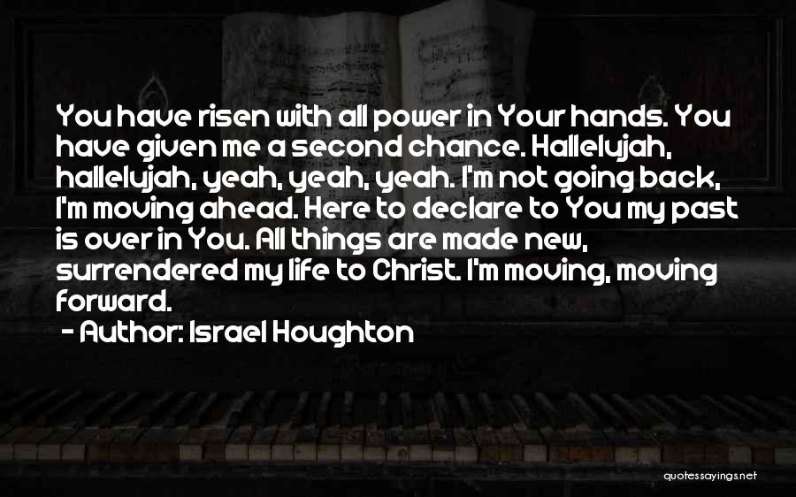 Israel Houghton Quotes: You Have Risen With All Power In Your Hands. You Have Given Me A Second Chance. Hallelujah, Hallelujah, Yeah, Yeah,