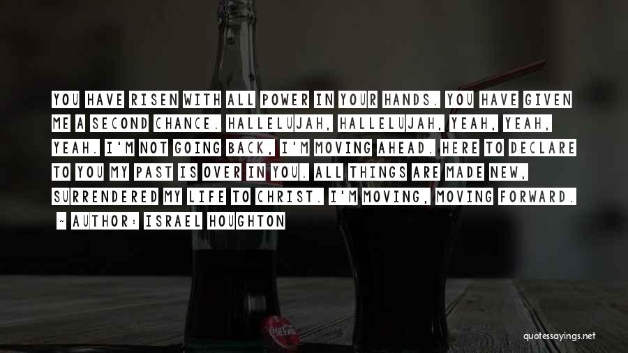 Israel Houghton Quotes: You Have Risen With All Power In Your Hands. You Have Given Me A Second Chance. Hallelujah, Hallelujah, Yeah, Yeah,