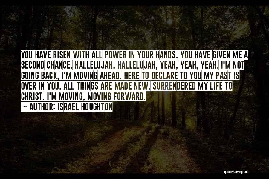 Israel Houghton Quotes: You Have Risen With All Power In Your Hands. You Have Given Me A Second Chance. Hallelujah, Hallelujah, Yeah, Yeah,