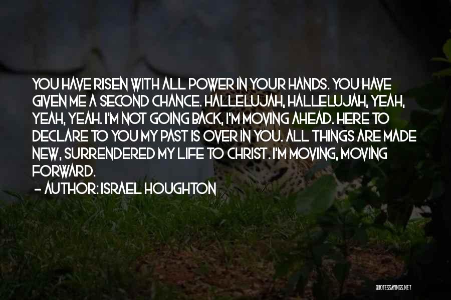 Israel Houghton Quotes: You Have Risen With All Power In Your Hands. You Have Given Me A Second Chance. Hallelujah, Hallelujah, Yeah, Yeah,